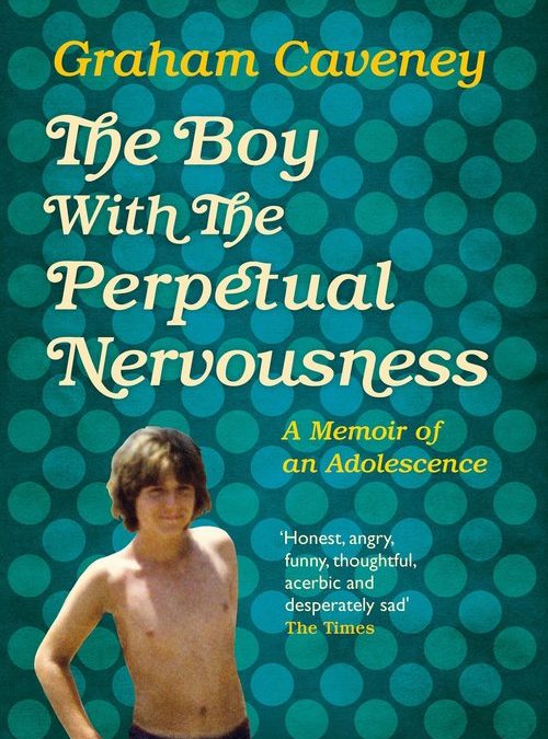 The Boy with the Perpetual Nervousness by Graham Caveney (Picador)