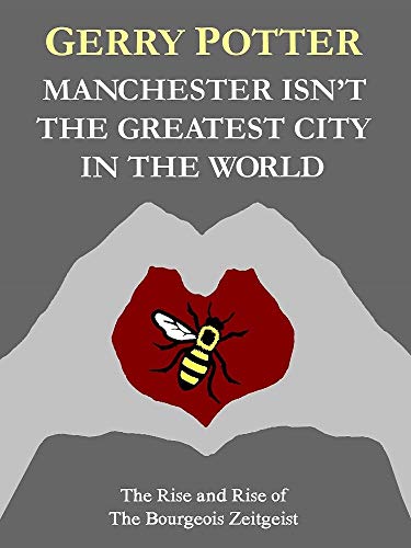 Manchester Isn’t the Greatest City in the World by Gerry Potter